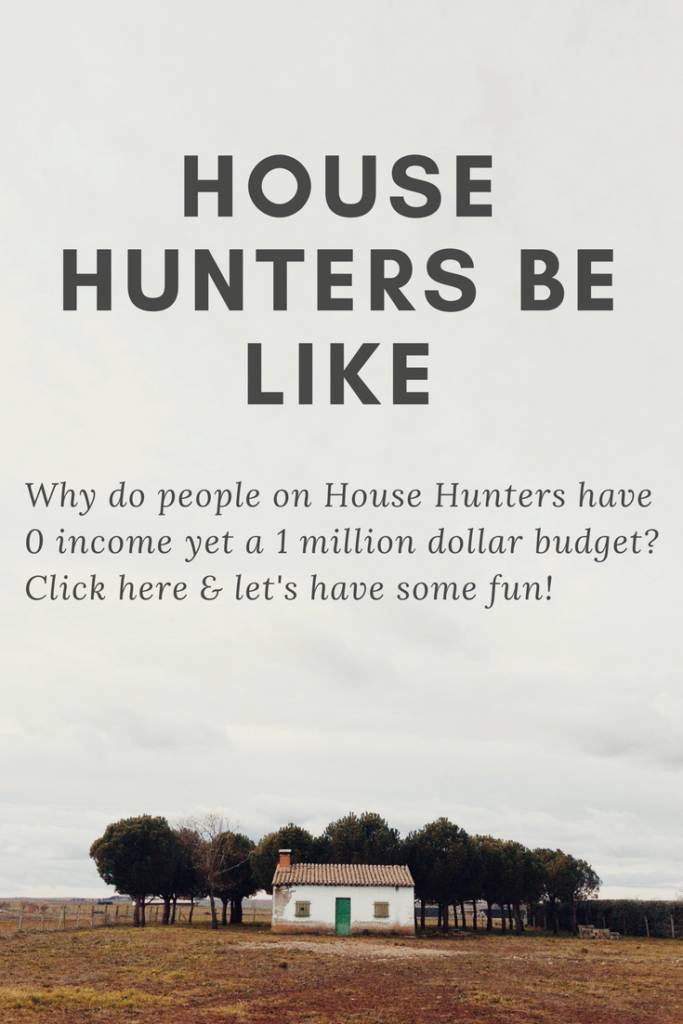 House Hunters Be Like